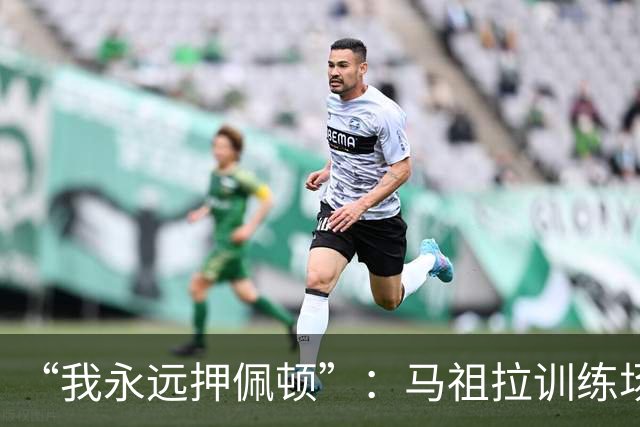 “我永远押佩顿”：马祖拉训练场一句话，把普里查德推到台前