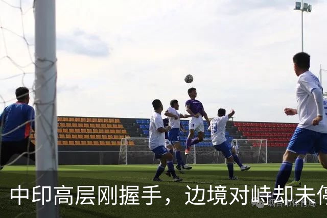 中印高层刚握手，边境对峙却未停！印军曝装备不行，反手指责中方