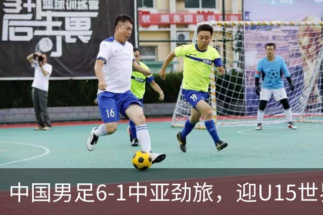 中国男足6-1中亚劲旅，迎U15世界杯第二级别3连胜