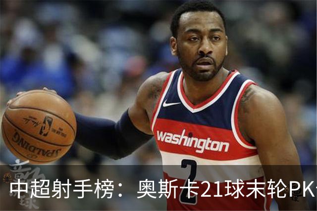 中超射手榜：奥斯卡21球末轮PK卡迪斯，拉唐20球克雷桑19球