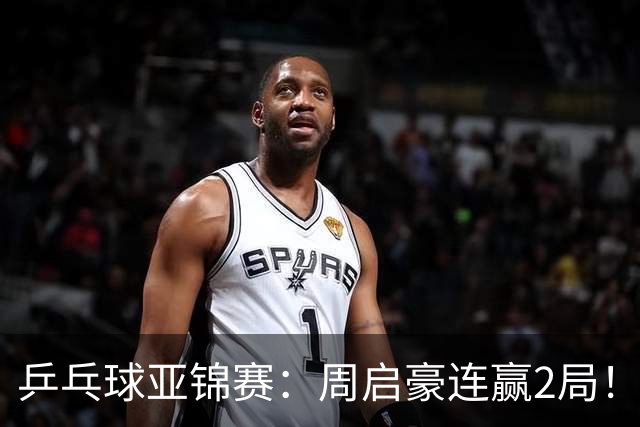 乒乓球亚锦赛：周启豪连赢2局！10-0领先后让分，男单32强稳了！