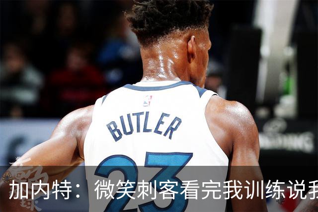 加内特：微笑刺客看完我训练说我能打NBA，我就不读大学了