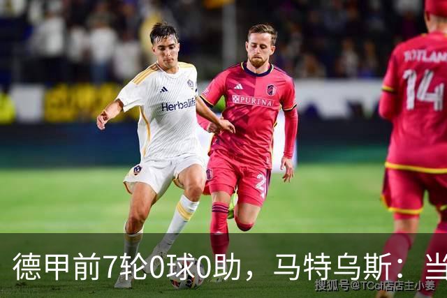 德甲前7轮0球0助，马特乌斯：当队长增加了昂达夫的心理负担