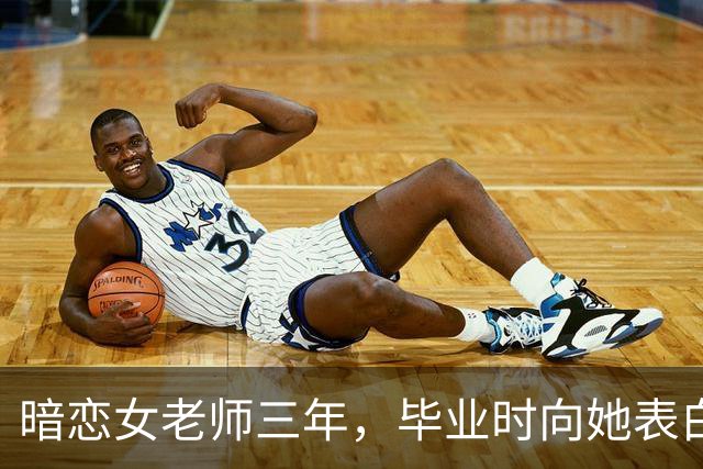暗恋女老师三年，毕业时向她表白，她说：能满足这三个条件就嫁你