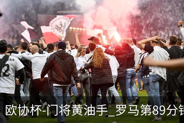 欧协杯-门将黄油手 罗马第89分钟遭绝杀1-2客负