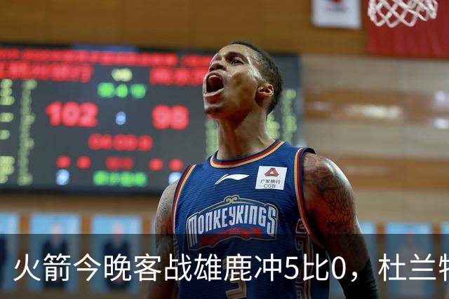 火箭今晚客战雄鹿冲5比0，杜兰特领衔首发