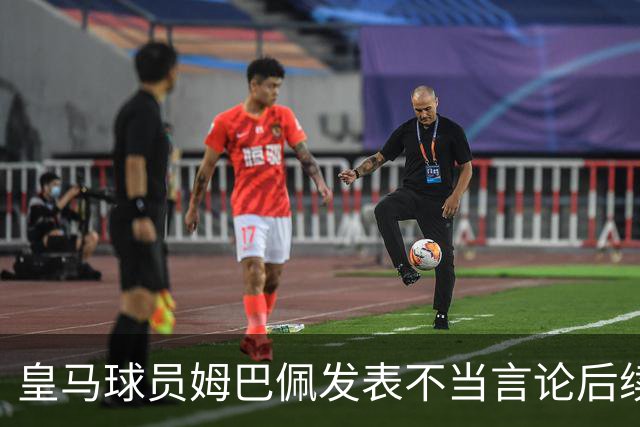 皇马球员姆巴佩发表不当言论后续，球队与本人均选择沉默，品牌方可追讨违约金