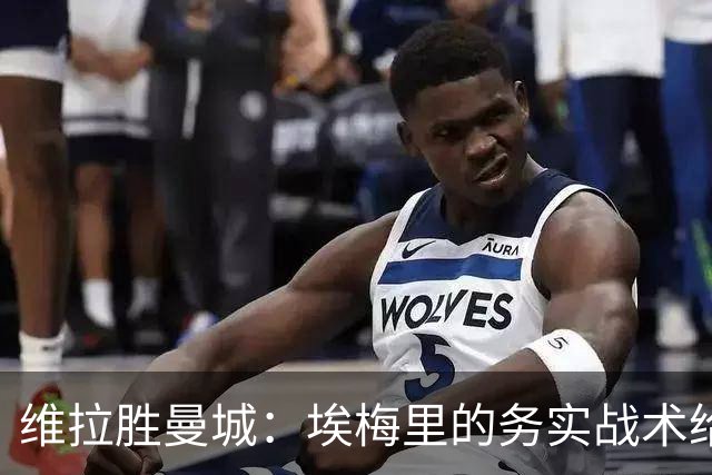 维拉胜曼城：埃梅里的务实战术给曼联的启示