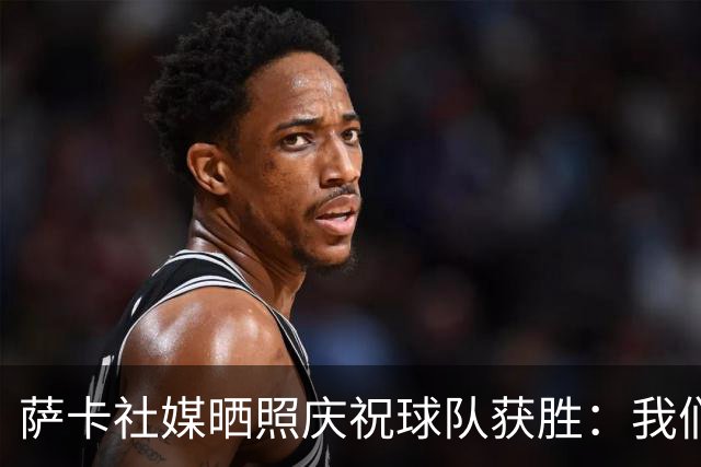 萨卡社媒晒照庆祝球队获胜：我们回来了