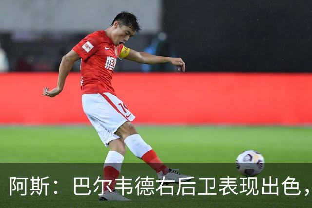 阿斯：巴尔韦德右后卫表现出色，国家德比位置待定