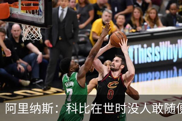 阿里纳斯：科比在世时没人敢随便穿他的鞋，如今满场都是