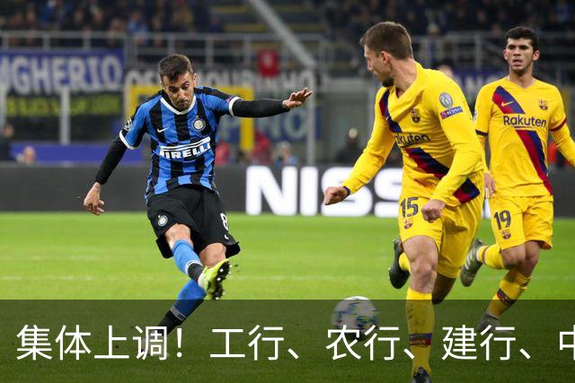 集体上调！工行、农行、建行、中行、交行、邮储银行，全都在列