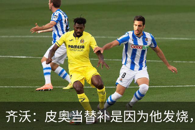 齐沃：皮奥当替补是因为他发烧，家里还刚办了丧事