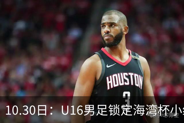 10.30日：U16男足锁定海湾杯小组第二晋级，对手定为埃及U17，提前锁定B组头名