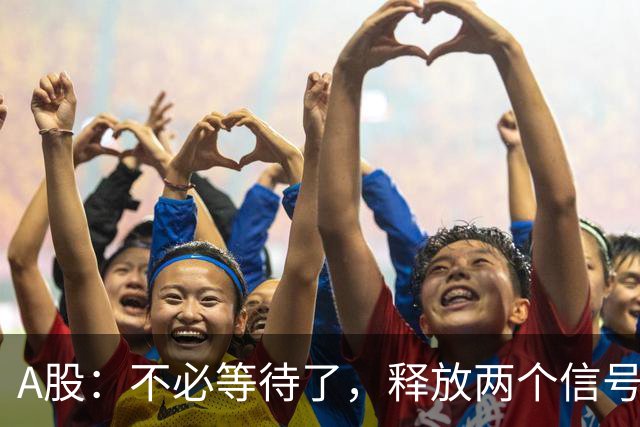 A股：不必等待了，释放两个信号，明天周一，大概率这样走了