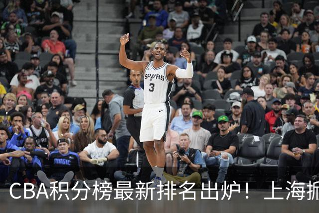 CBA积分榜最新排名出炉！上海掀翻广东杀回第1：辽篮第3山西第7